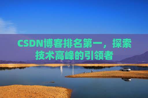 CSDN博客排名第一，探索技术高峰的引领者